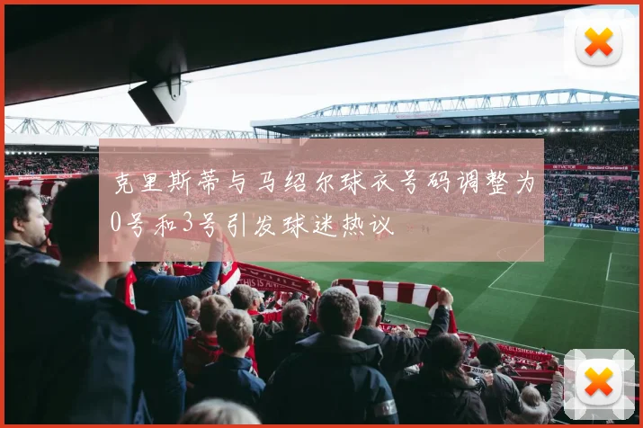 克里斯蒂与马绍尔球衣号码调整为0号和3号引发球迷热议