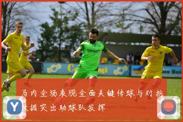 马内全场表现全面关键传球与对抗数据突出助球队发挥