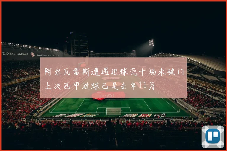 阿尔瓦雷斯遭遇进球荒十场未破门上次西甲进球已是去年11月